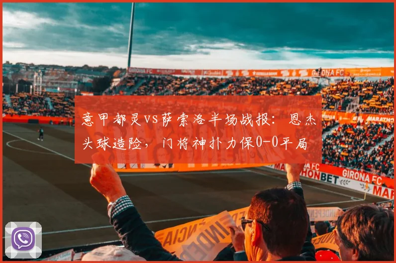 意甲都灵vs萨索洛半场战报：恩杰头球造险，门将神扑力保0-0平局