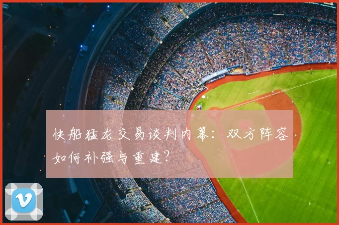 快船猛龙交易谈判内幕：双方阵容如何补强与重建？