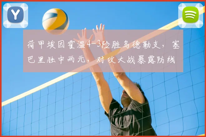 荷甲埃因霍温4-3险胜乌德勒支，塞巴里独中两元，对攻大战暴露防线隐患